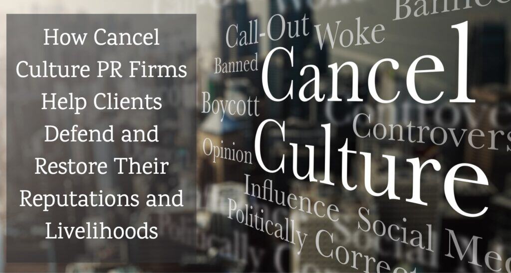 How Cancel Culture PR Firms Help Clients Defend and Restore Their Reputations and Livelihoods