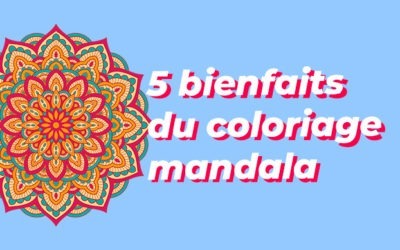 5 bienfaits du coloriage mandala pour le corps et l’esprit ?