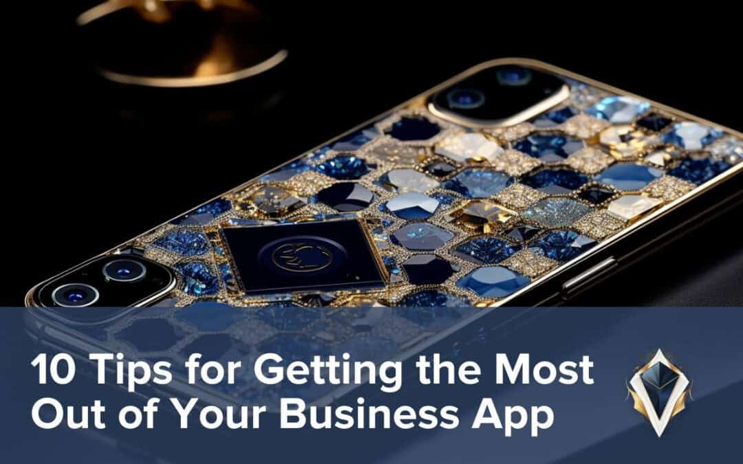 10 Tips for Getting the Most Out of Your Business App