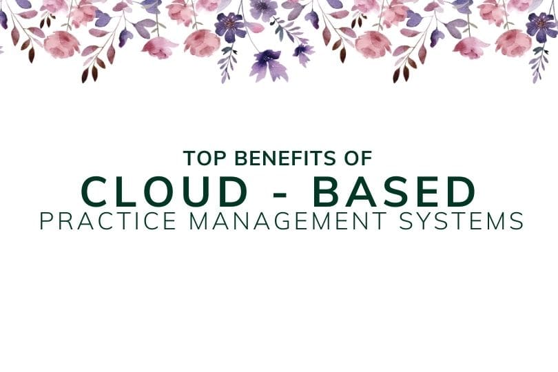 Top Benefits of Cloud-Based Practice Management Systems