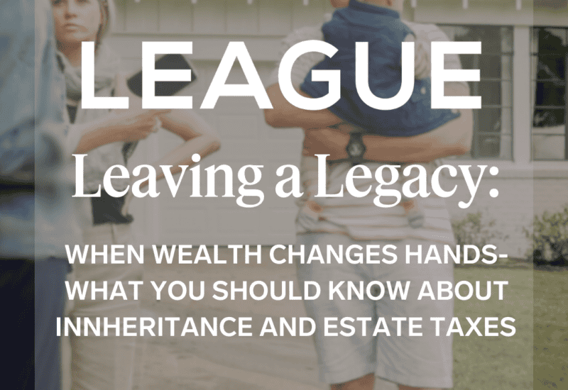 Leaving a Legacy: When Wealth Changes Hands—What to Know About Inheritance and Estate Taxes