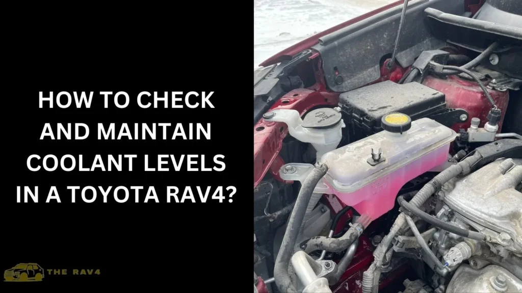 How to Check and Maintain Coolant Levels in a Toyota RAV4?